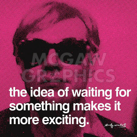Andy Warhol  - The idea of waiting for something makes it more exciting