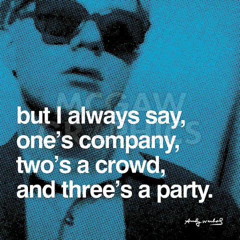 Andy Warhol - But I always say, one's company, two's a crowd, and three's a party