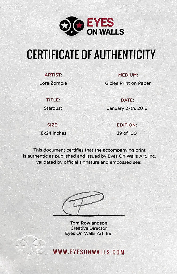 Certificate of Authenticity. Two columns of text. Artist: Lora Zombie. Medium: Giclée print on paper. Title: Stardust. Date: January 27th, 2016. Size: 18x24 inches. Editiion: 39 of 100. This document certifies that the accompanying print is authentic as published and issued by Eyes On Walls Inc, validated by official signature and embossed seal. End of text. Is signed by Tom Rowlandson, creative director. Printed on silver paper.