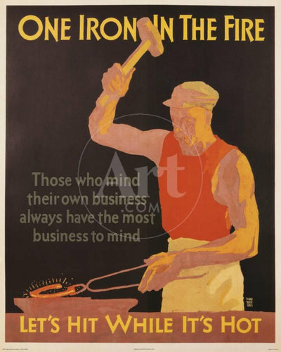 A man in an orange tank-top and beige hat hammers a red-hot horseshoe on an anvil. He stands against a black background.  Image Text: One Iron in the Fire; Those whom mind their own business always have the most business to mind; Let's Hit While it's Hot